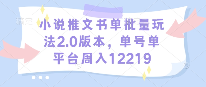小说推文书单批量玩法2.0版本，单号单平台周入12219_久创网
