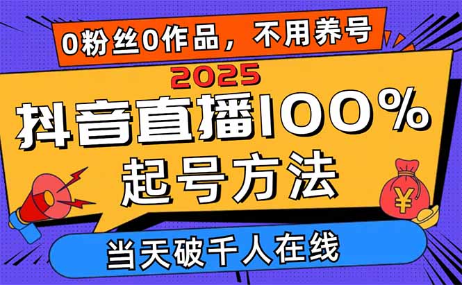 2025抖音直播100%起号方法，0粉丝0作品当天破千人在线 可配合多种变现方式_久创网