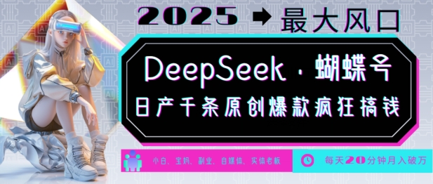 DeepSeek+蝴蝶号，2025年最大风口，日产千条原创爆款，轻松月入破W_久创网