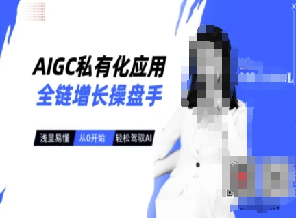 AIGC私有化应用全链增长操盘手，浅显易懂，从0开始轻松，驾驭AI_久创网