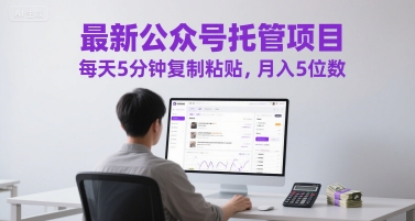 最新公众号托管项目，每天5分钟复制粘贴，月入5位数【揭秘】_久创网