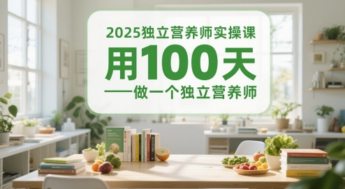 2025独立营养师实操课，用100天做一个独立营养师_久创网