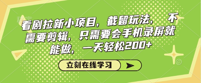 看剧拉新小项目，截留玩法， 不需要剪辑，只需要会手机录屏就能做，一天轻松200+_久创网