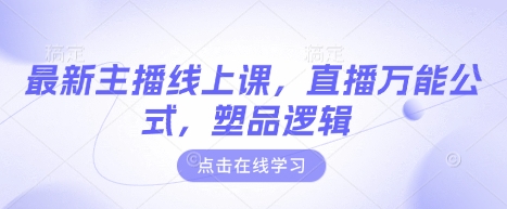 最新主播线上课，直播万能公式，塑品逻辑_久创网