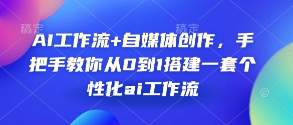 AI工作流+自媒体创作，手把手教你从0到1搭建一套个性化ai工作流_久创网