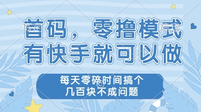 首码，零撸模式，有快手就可以做，每天零碎时间搞个几张不成问题【揭秘】_久创网
