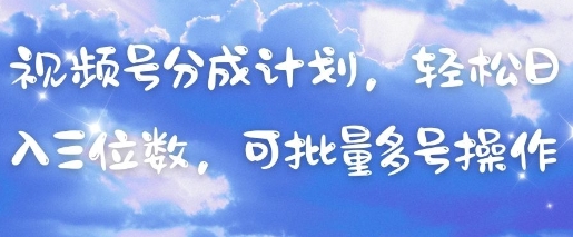 视频号分成计划，轻松日入三位数，可批量多号操作_久创网