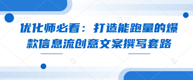 优化师必看：打造能跑量的爆款信息流创意文案撰写套路_久创网