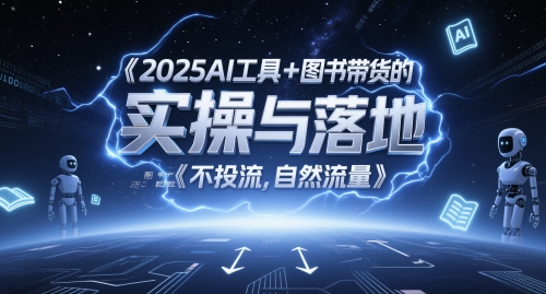 2025AI工具+图书带货的实操与落地，图文起号带货全攻略，不投流，自然流量_久创网