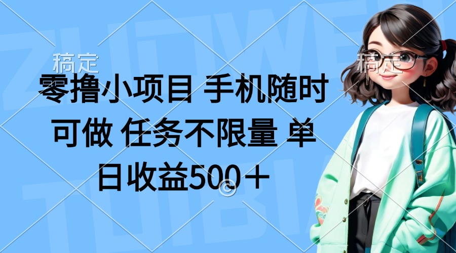 零撸小项目 手机随时可做 任务不限量 单日收益500＋_久创网