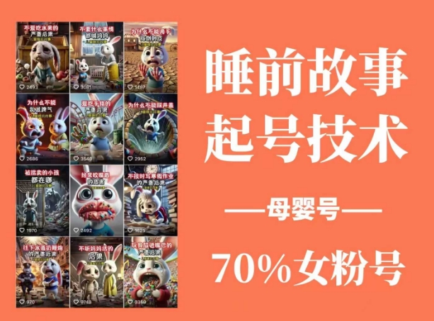 睡前故事起号技术，母婴号涨粉，70%女粉，百分百原创_久创网