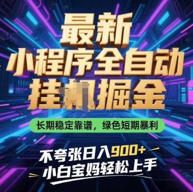 最新小程序全自动挂G掘金，长期稳定靠谱，绿色短期暴利不夸张日入9张，小白宝妈轻松上手【揭秘】_久创网