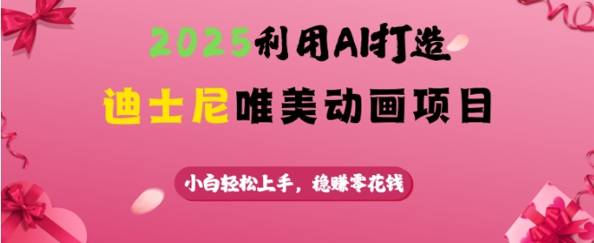2025利用AI打造迪士尼唯美动画项目，小白轻松上手，稳挣零花钱_久创网