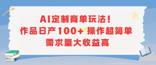 AI定制商单玩法，作品日产100+操作超简单，需求量大收益高_久创网