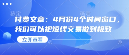付费文章：4月份4个时间窗口，我们可以把短线交易做到极致_久创网