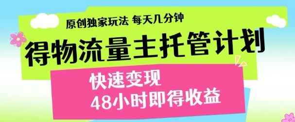 最新得物流量主计划，独家原创玩法，每天几分钟，快速变现，三至五天出收益【揭秘】_久创网