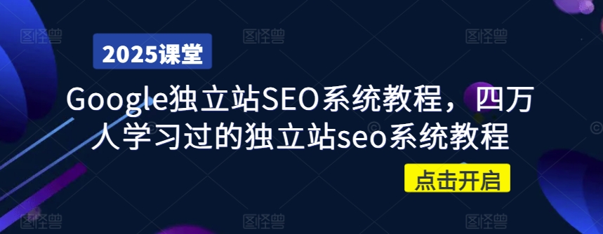 Google独立站SEO系统教程，四万人学习过的独立站seo系统教程_久创网