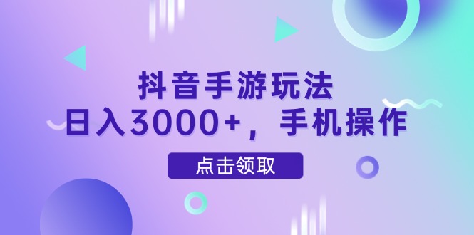 抖音手游玩法，日入3000+，手机操作_久创网