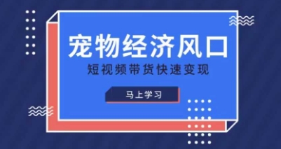 宠物赛道快速变现精品课，宠物经济风口，短视频带货快速变现_久创网