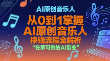 AI原创音乐人，从0到1掌握AI原创音乐人挣钱流程全解析，在家可做的AI副业_久创网