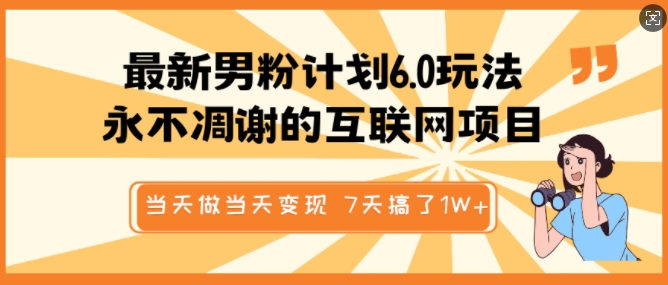 最新男粉计划6.0玩法，永不凋谢的互联网项目，当天做当天变现，视频包原创，7天搞了1个W_久创网