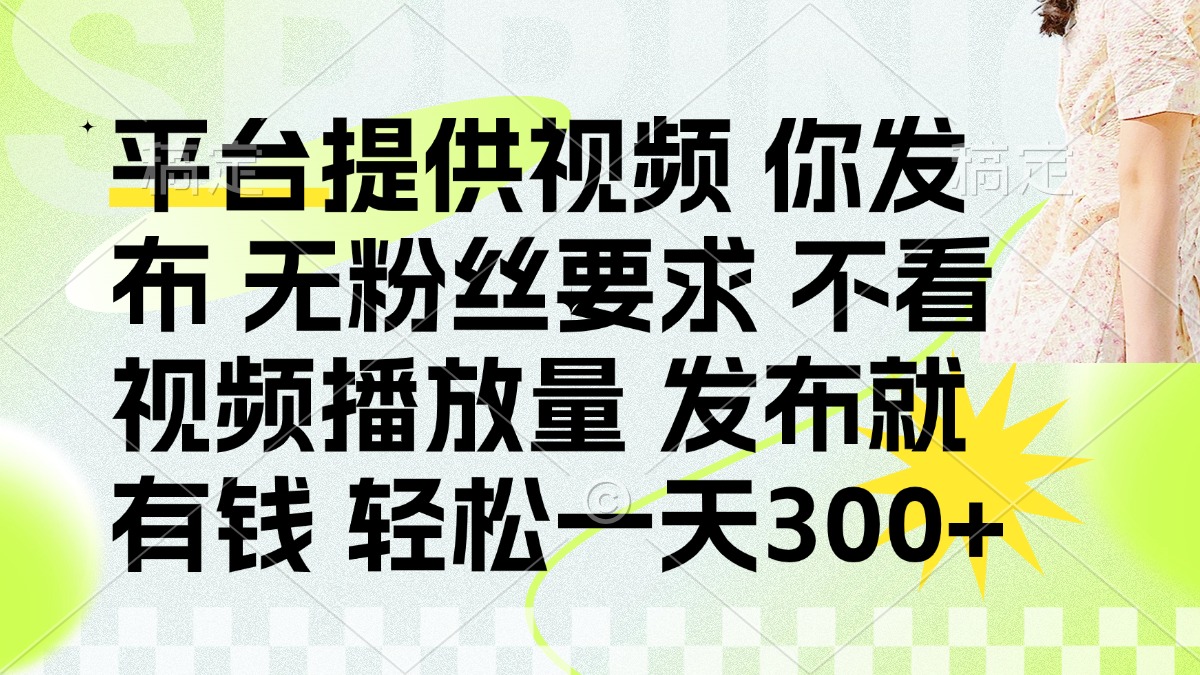 发布平台提供视频就有钱 无粉丝要求 不看视频播放量 发布就有钱 一天300+_久创网
