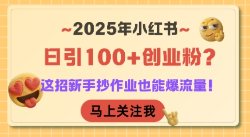 2025年小红书日引100+创业粉？这招新手抄作业也能爆流量！_久创网