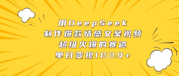 用DeepSeek制作爆款情感文案视频，超级火爆的赛道，单日变现数张_久创网
