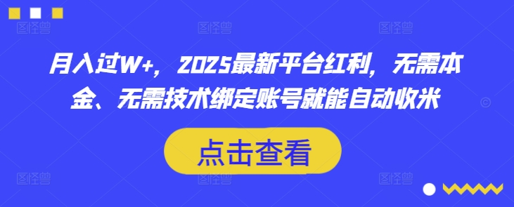 月入过W+，2025最新平台红利，无需本金、无需技术绑定账号就能自动收米_久创网