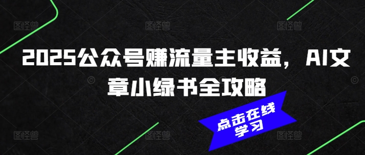 2025公众号赚流量主收益，AI文章小绿书全攻略_久创网