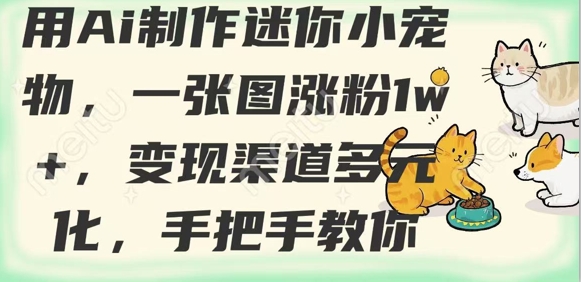 用AI制作迷你小宠物，一张图涨粉1w+，变现渠道多元化，手把手教你_久创网