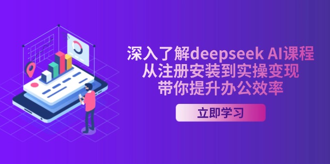 深入了解deepseek AI课程，从注册安装到实操变现，带你提升办公效率_久创网