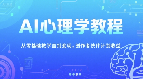AI心理学教程，从零基础教学直到变现，创作者伙伴计划收益_久创网