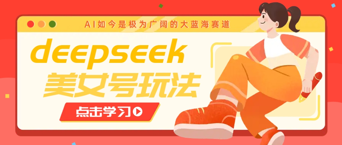 借助deepseek创作出各种风格的美女视频，7天快速涨粉，多种变现月入万元_久创网