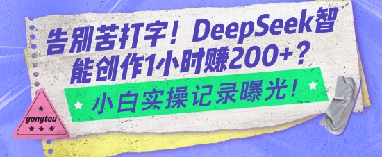 告别苦打字！DeepSeek智能创作1小时入2张？小白实操记录曝光_久创网