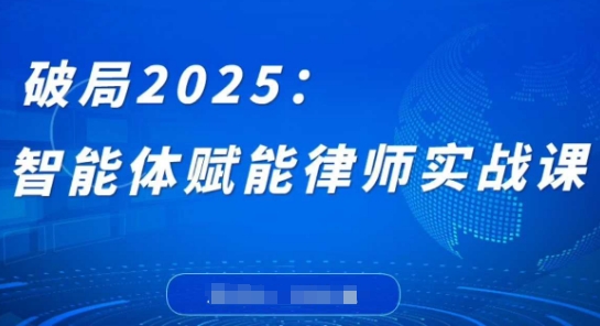 破局2025：智能体赋能律师实战课，打破编程壁垒，完成复杂任务，沉淀专属知识，赋能律师实务_久创网
