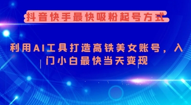 抖音快手最快吸粉起号方式，利用AI工具打造美女账号，入门小白最快当天变现_久创网