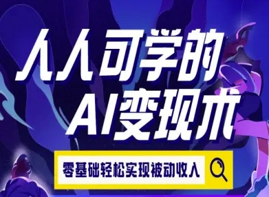 人人可学的AI变现术，零基础轻松实现被动收入_久创网