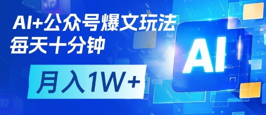 AI+公众号爆文玩法，每天十分钟，批量矩阵操作，月入1W+_久创网