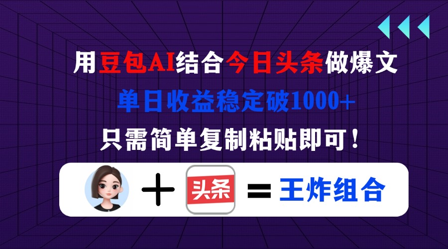 用豆包结合今日头条做爆文，单日收益稳定破1000+，只需简单复制粘贴即可！_久创网