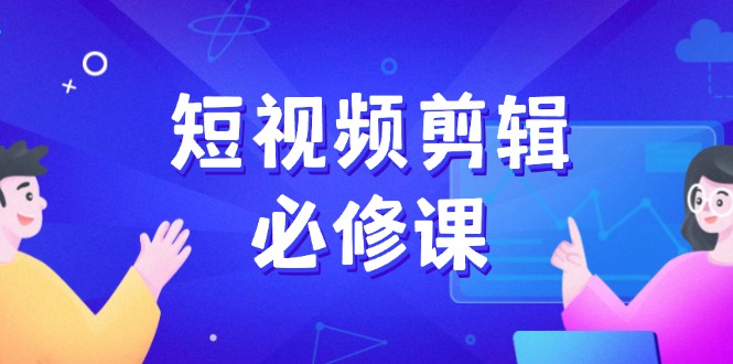 短视频剪辑必修课，百万剪辑师成长秘籍，找素材、拆片、案例拆解_久创网