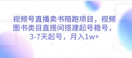 视频号直播卖书陪跑项目，视频号图书类目直搭间搭建起号稳号，3-7天起号，月入1w+_久创网