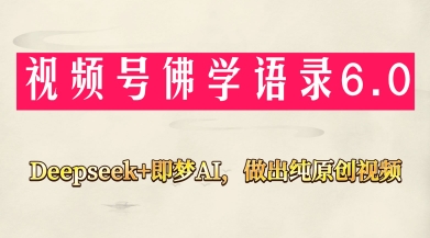 视频号佛学禅语6.0，用Deepseek+即梦ai，做纯原创视频，新手小白，也能月入1W+_久创网