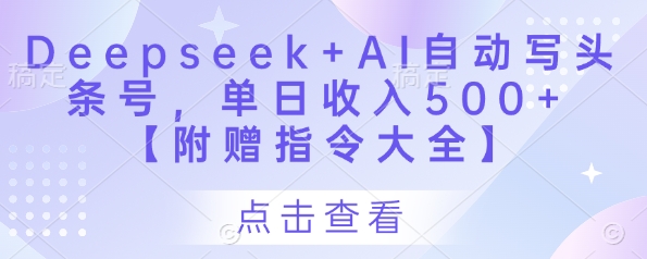 Deepseek+AI自动写头条号，单日收入500+ 【附赠指令大全】_久创网
