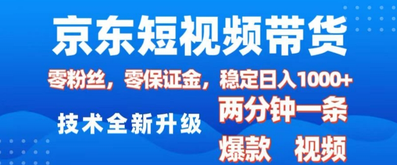京东短视频带货，2025火爆项目，0粉丝，0保证金，操作简单，2分钟一条原创视频，日入1k【揭秘】_久创网