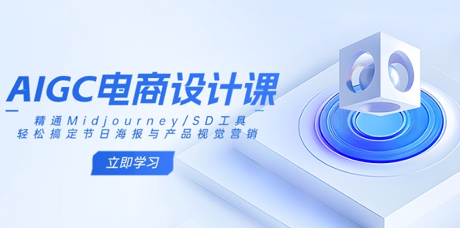AIGC电商设计课：精通Midjourney/SD工具，轻松搞定节日海报与产品视觉营销_久创网