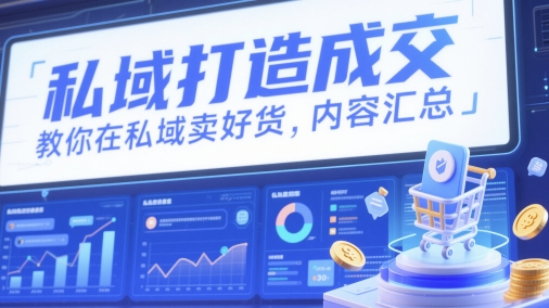 私域打造成交，教你在私域卖好货，内容汇总_久创网