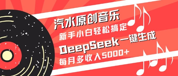 汽水原创音乐DeepSeek一键生成，新手小白轻松搞定，每月多收入5k+_久创网