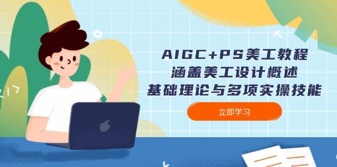 AIGC+PS美工教程：涵盖美工设计概述、基础理论与多项实操技能_久创网