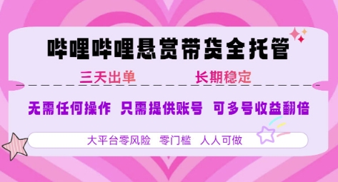 B站悬赏带货全托管，自测稳定，只需提供账号，无需基础，小白宝妈轻松上手，单日稳定3张【揭秘】_久创网